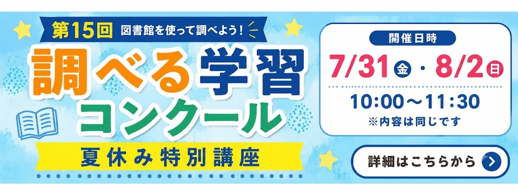 第15回図書館を使って調べよう！調べる学習コンクール 夏休み特別講座 開催日時7/31（金）・8/2（日）10:00～11:30 ※内容は同じです